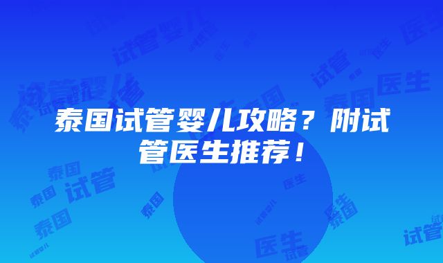 泰国试管婴儿攻略？附试管医生推荐！