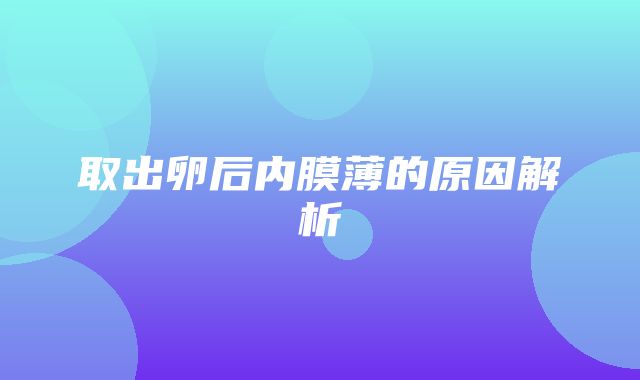 取出卵后内膜薄的原因解析