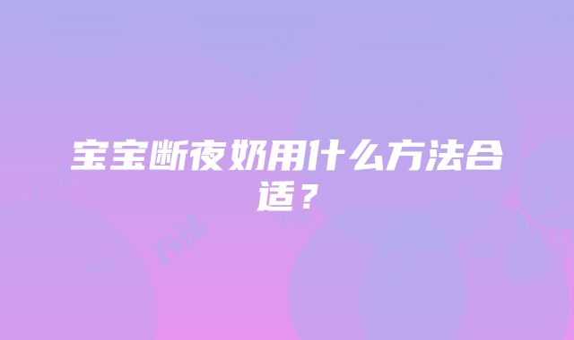 宝宝断夜奶用什么方法合适？