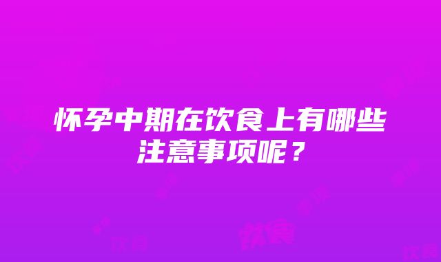 怀孕中期在饮食上有哪些注意事项呢？