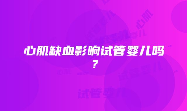 心肌缺血影响试管婴儿吗？