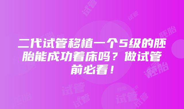 二代试管移植一个5级的胚胎能成功着床吗？做试管前必看！