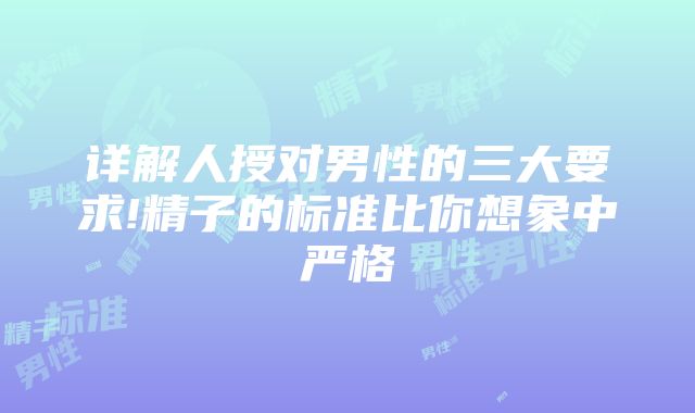 详解人授对男性的三大要求!精子的标准比你想象中严格