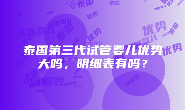 泰国第三代试管婴儿优势大吗，明细表有吗？