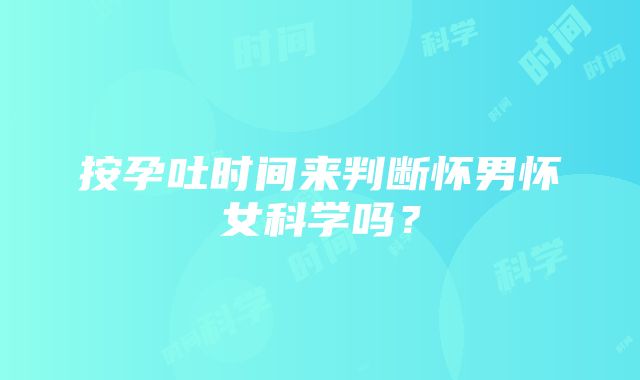 按孕吐时间来判断怀男怀女科学吗？