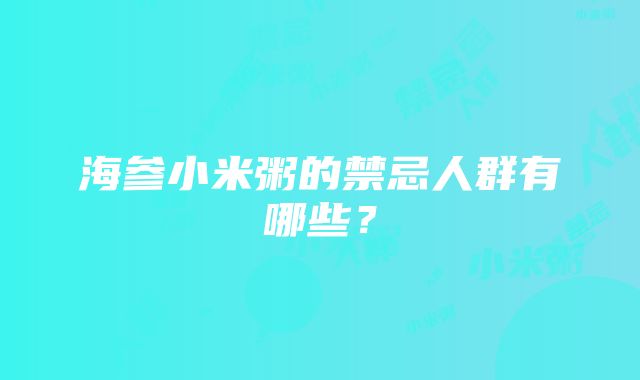 海参小米粥的禁忌人群有哪些？