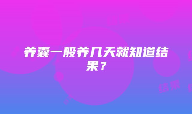 养囊一般养几天就知道结果？