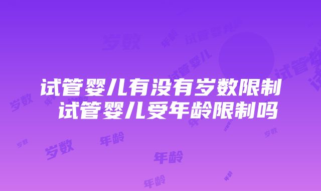 试管婴儿有没有岁数限制 试管婴儿受年龄限制吗