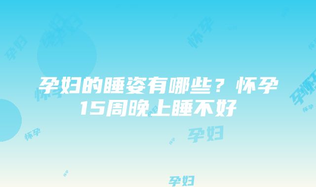 孕妇的睡姿有哪些？怀孕15周晚上睡不好