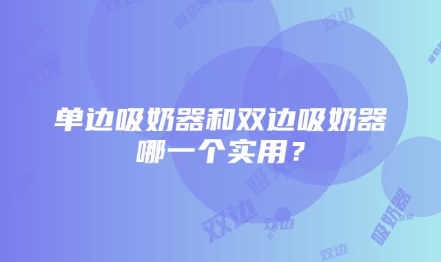 单边吸奶器和双边吸奶器哪一个实用？