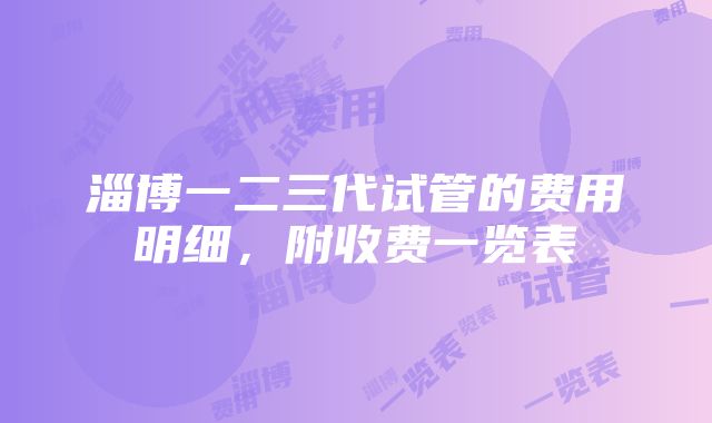 淄博一二三代试管的费用明细，附收费一览表