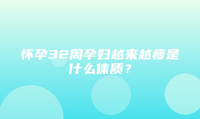 怀孕32周孕妇越来越瘦是什么体质？