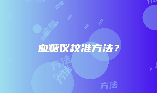 血糖仪校准方法？