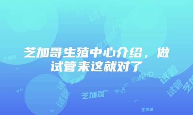 芝加哥生殖中心介绍，做试管来这就对了