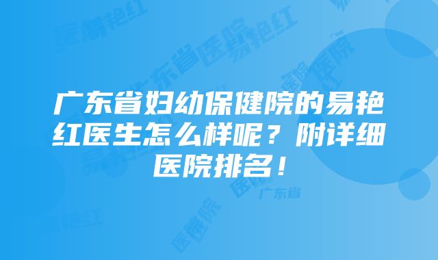 广东省妇幼保健院的易艳红医生怎么样呢？附详细医院排名！