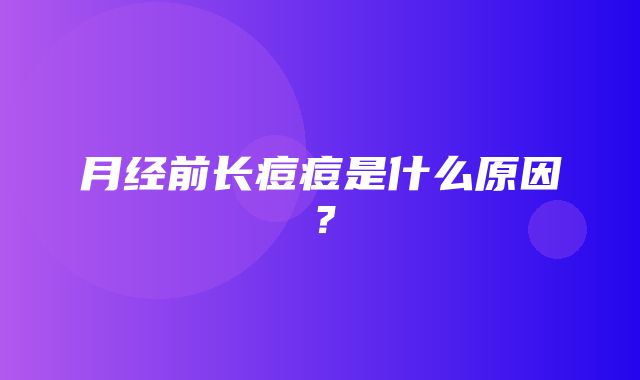 月经前长痘痘是什么原因？