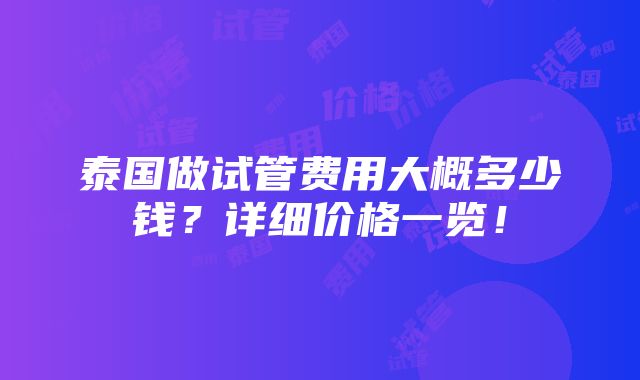 泰国做试管费用大概多少钱？详细价格一览！