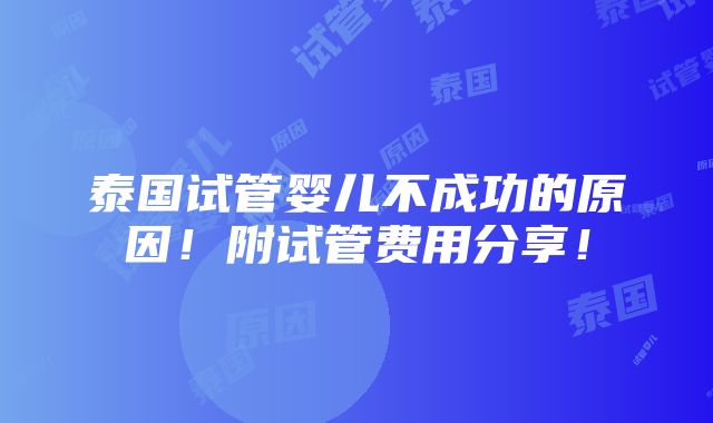 泰国试管婴儿不成功的原因！附试管费用分享！