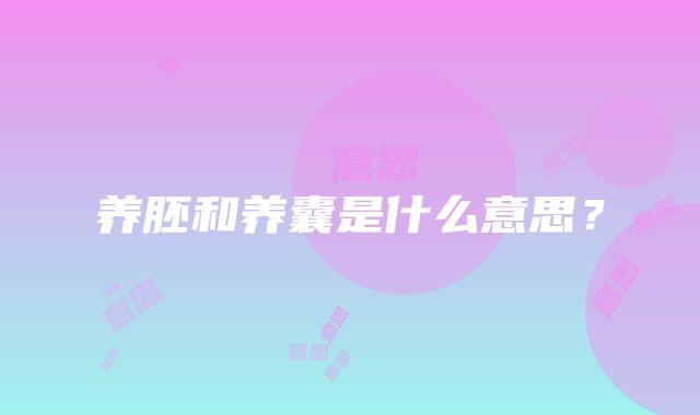 养胚和养囊是什么意思？