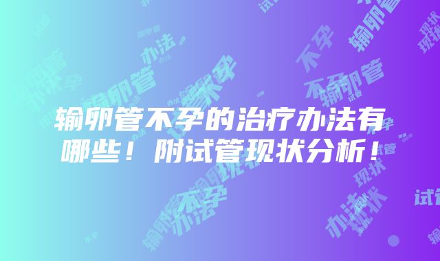 输卵管不孕的治疗办法有哪些！附试管现状分析！