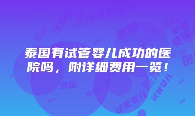 泰国有试管婴儿成功的医院吗，附详细费用一览！