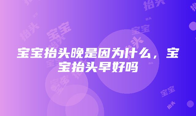 宝宝抬头晚是因为什么，宝宝抬头早好吗