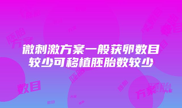 微刺激方案一般获卵数目较少可移植胚胎数较少