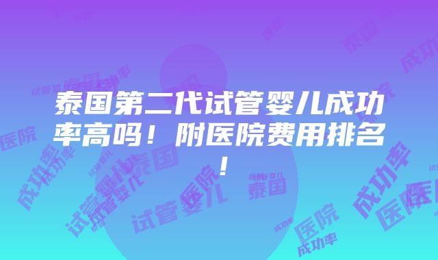 泰国第二代试管婴儿成功率高吗！附医院费用排名！