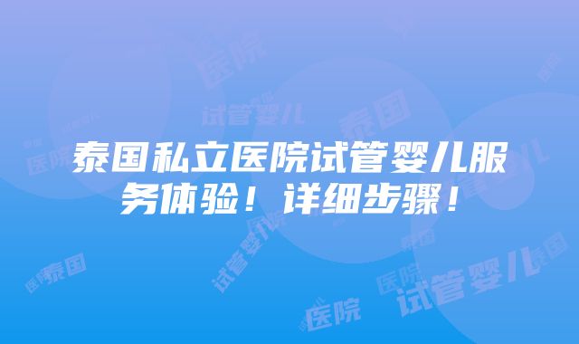 泰国私立医院试管婴儿服务体验！详细步骤！