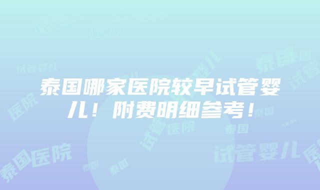 泰国哪家医院较早试管婴儿！附费明细参考！