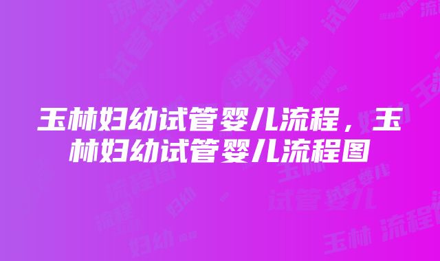 玉林妇幼试管婴儿流程，玉林妇幼试管婴儿流程图