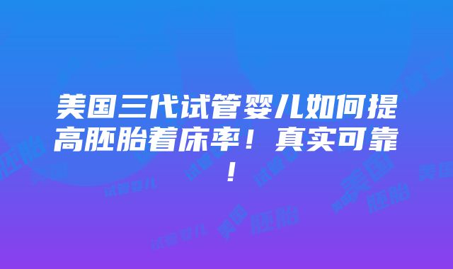 美国三代试管婴儿如何提高胚胎着床率！真实可靠！