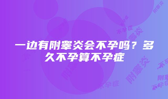 一边有附睾炎会不孕吗？多久不孕算不孕症