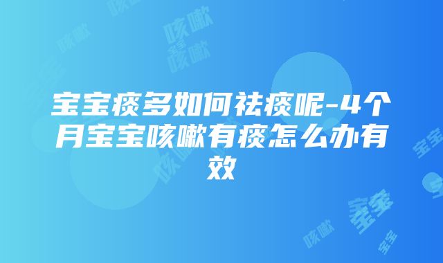 宝宝痰多如何祛痰呢-4个月宝宝咳嗽有痰怎么办有效