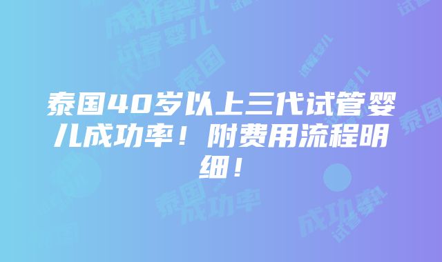 泰国40岁以上三代试管婴儿成功率！附费用流程明细！