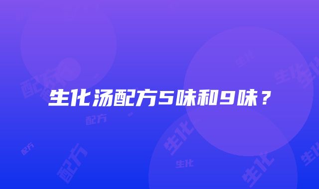 生化汤配方5味和9味？