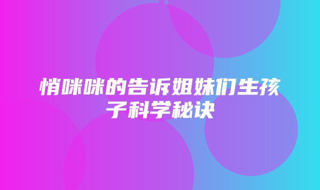 悄咪咪的告诉姐妹们生孩子科学秘诀