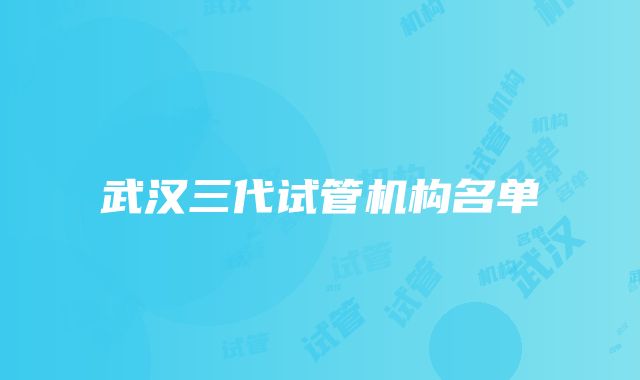 武汉三代试管机构名单