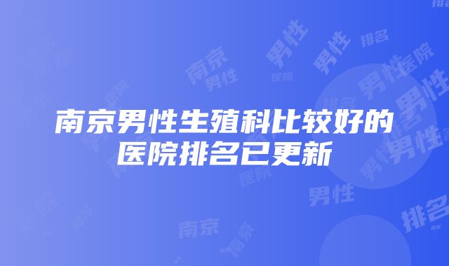 南京男性生殖科比较好的医院排名已更新