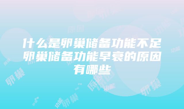 什么是卵巢储备功能不足卵巢储备功能早衰的原因有哪些