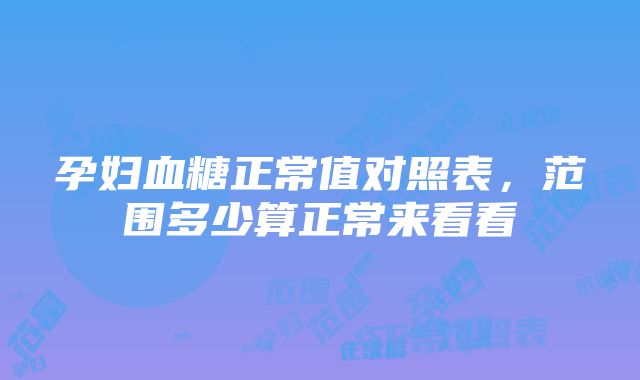 孕妇血糖正常值对照表，范围多少算正常来看看