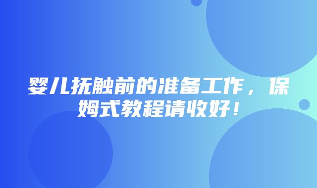 婴儿抚触前的准备工作，保姆式教程请收好！