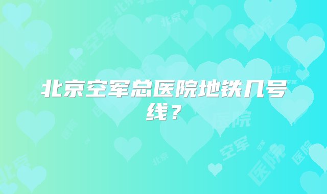 北京空军总医院地铁几号线？