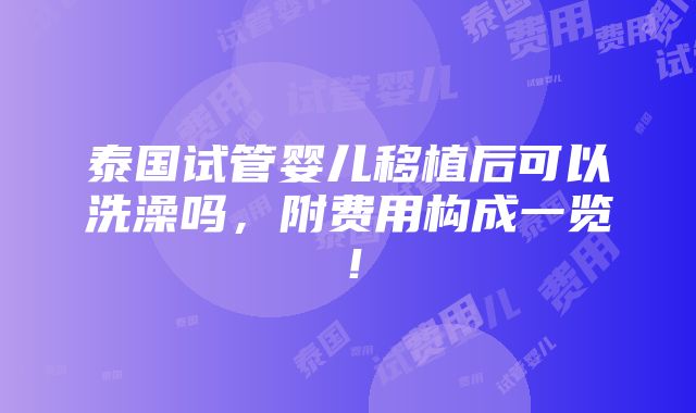 泰国试管婴儿移植后可以洗澡吗，附费用构成一览！