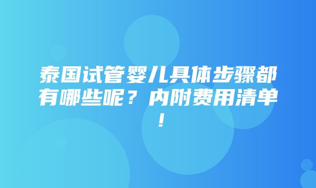 泰国试管婴儿具体步骤都有哪些呢？内附费用清单！