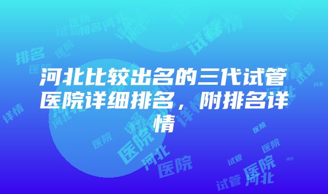 河北比较出名的三代试管医院详细排名，附排名详情