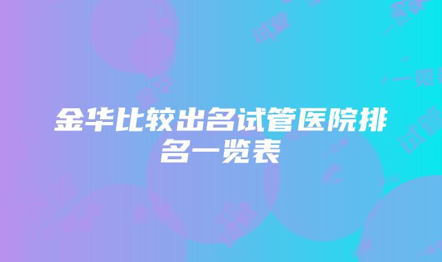 金华比较出名试管医院排名一览表