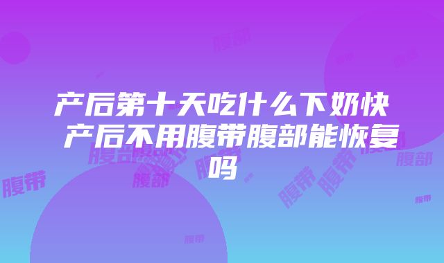 产后第十天吃什么下奶快 产后不用腹带腹部能恢复吗