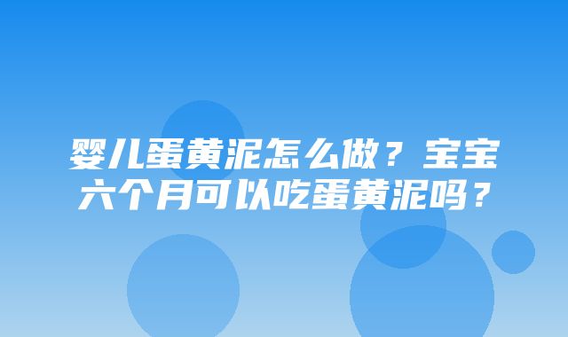 婴儿蛋黄泥怎么做？宝宝六个月可以吃蛋黄泥吗？