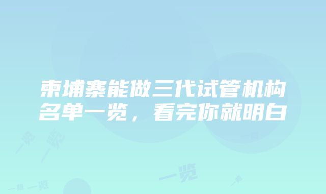 柬埔寨能做三代试管机构名单一览，看完你就明白